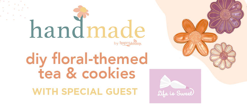 handmade by Hope Blooms: DIY Floral-themed Tea & Cookies (April 20-22) - Hope  Blooms